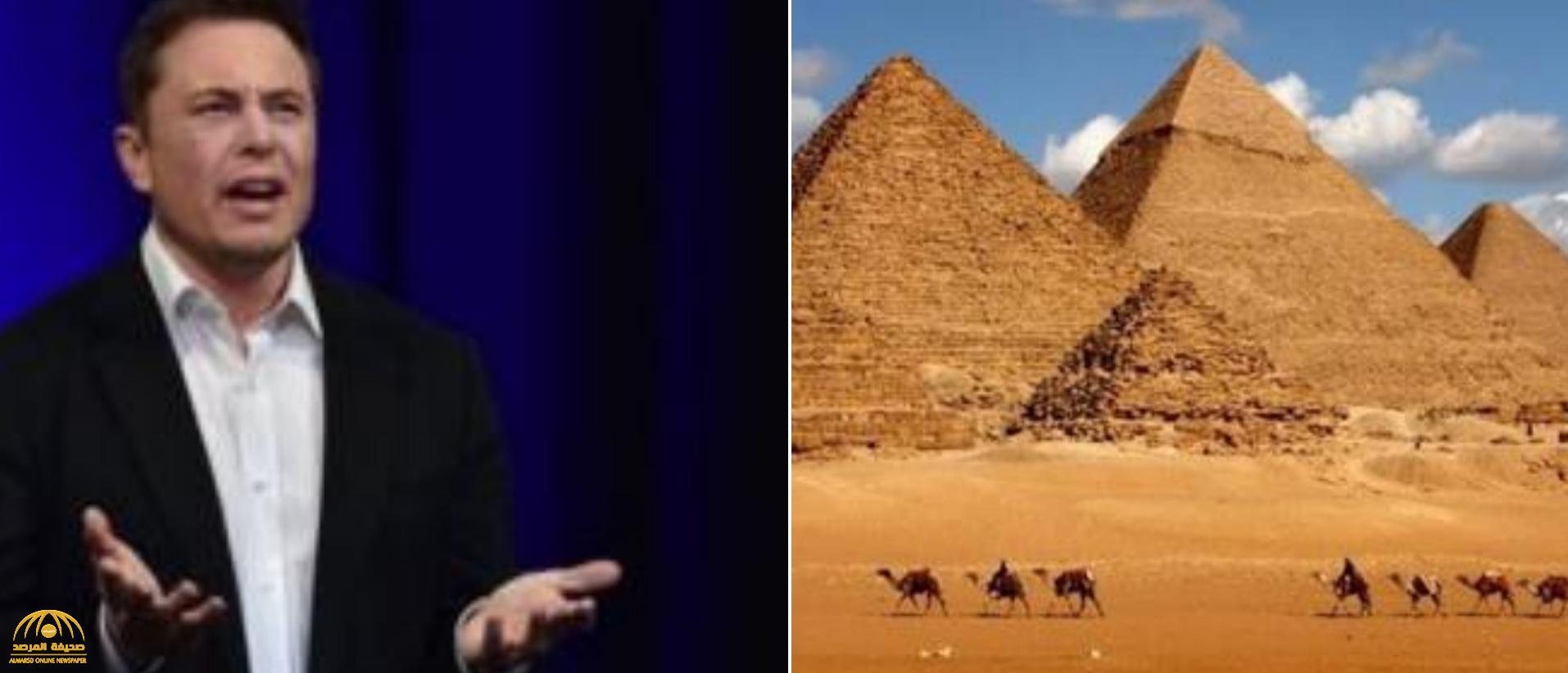 الملياردير الأمريكي"إيلون ماسك"  يفجر مفاجأة بشأن الجهة التي  قامت بإنشاء الإهرامات في مصر!